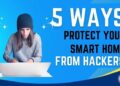 5 Practical Ways: How to Protect Your Smart Home from Hackers